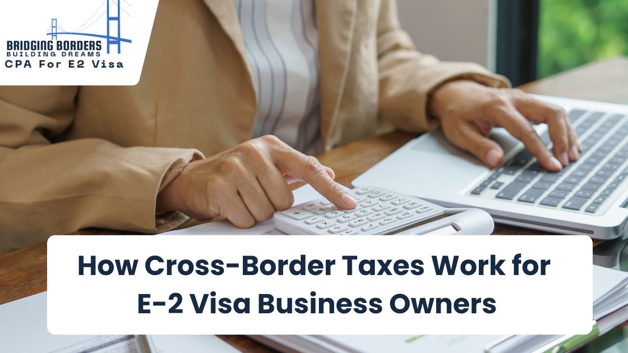Cross-Border Taxes Work for E-2 Visa Business Owners