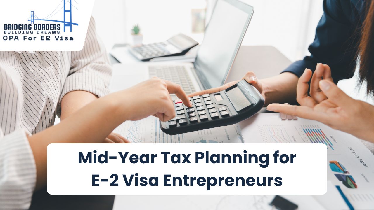 Mid-Year Tax Planning for E-2 Visa Entrepreneurs